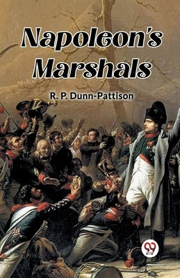 Napoleon's Marshals by Dunn-Pattison, R. P.