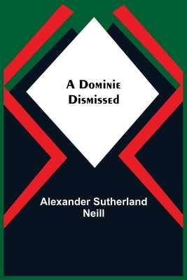 A Dominie Dismissed by Sutherland Neill, Alexander