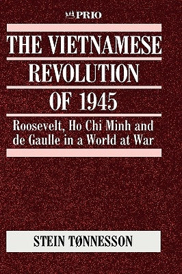 The Vietnamese Revolution of 1945: Roosevelt, Ho Chi Minh and de Gaulle in a World at War by Tonnesson, Stein
