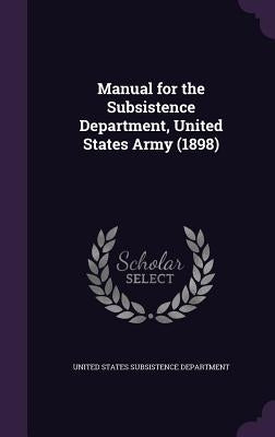 Manual for the Subsistence Department, United States Army (1898) by United States Subsistence Department