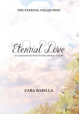 Eternal love - An inspirational book to help with the journey of grief by Barilla, Cara