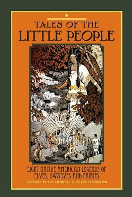 Tales of The Little People: Eight Native American Legends of Elves, Dwarves and Fairies by American Folklore Foundation