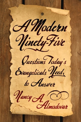 A Modern Ninety-Five: Questions Today's Evangelicals Need to Answer by Almodovar, Nancy A.