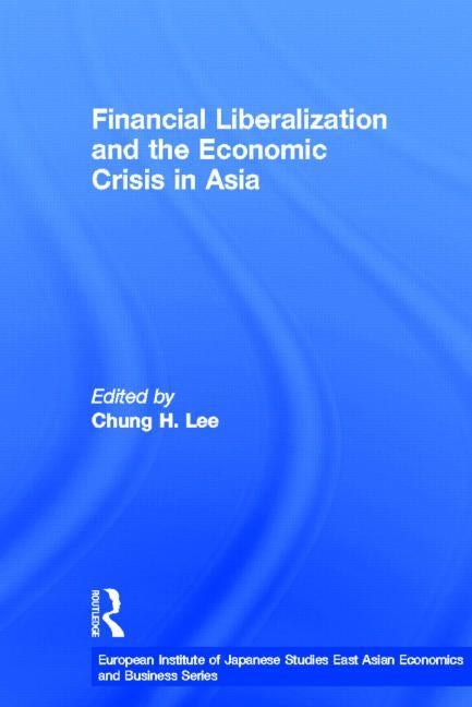Financial Liberalization and the Economic Crisis in Asia by Lee, Chung H.