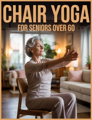 Chair Yoga for Seniors Over 60: Simple Chair Exercises You Can Do Safely at Home by Laouriss, Brand