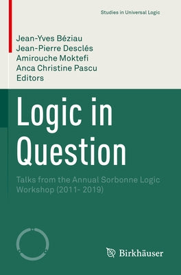 Logic in Question: Talks from the Annual Sorbonne Logic Workshop (2011- 2019) by Béziau, Jean-Yves
