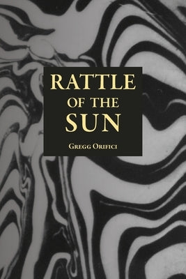 Rattle of the Sun by Orifici, Gregg