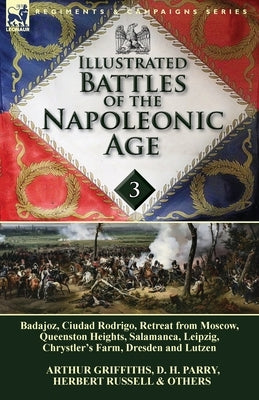 Illustrated Battles of the Napoleonic Age-Volume 3: Badajoz, Canadians in the War of 1812, Ciudad Rodrigo, Retreat from Moscow, Queenston Heights, Sal by Parry, D. H.