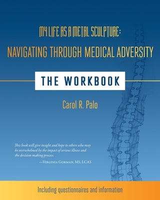 My Life as a Metal Sculpture: Navigating Through Medical Adversity: The Workbook by Palo, Carol R.
