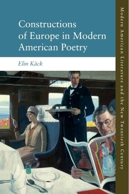 Constructions of Europe in Modern American Poetry by Käck, Elin