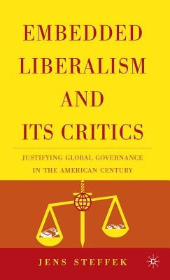 Embedded Liberalism and Its Critics: Justifying Global Governance in the American Century by Steffek, J.