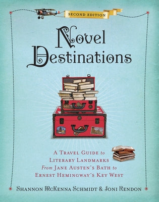 Novel Destinations, Second Edition: A Travel Guide to Literary Landmarks from Jane Austen's Bath to Ernest Hemingway's Key West by Rendon, Joni