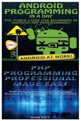Android Programming in a Day! & PHP Programming Professional Made Easy by Key, Sam