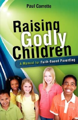 Raising Godly Children by Carrette, Paul