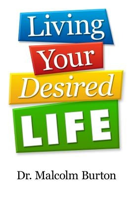 Living Your Desired Life by Burton, Malcolm
