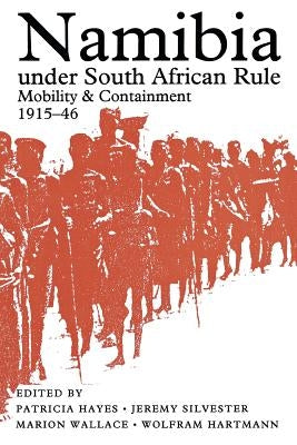 Namibia Under South African Rule: Mobility and Containment, 1915-46 by Hayes, Patricia