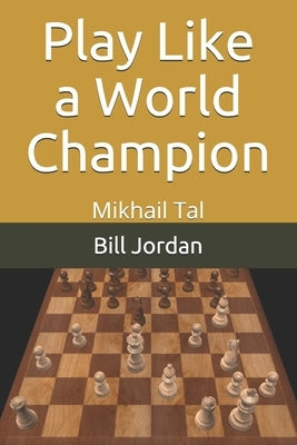 Play Like a World Champion: Mikhail Tal by Jordan, Fm Bill