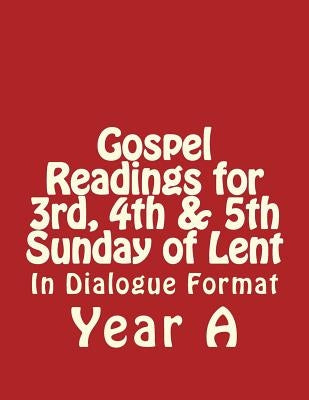 Gospel Readings for 3rd, 4th & 5th Sunday of Lent Year A In Dialogue Format by Lee, Derek