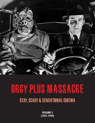 Orgy Plus Massacre 2: Sexy, Scary & Sensational Cinema (1957-1959) by Janus, G. H.