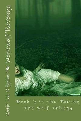 Werewolf Revenge: Book 3 in the Taming The Wolf Trilogy by O'Guinn, Katie Lee