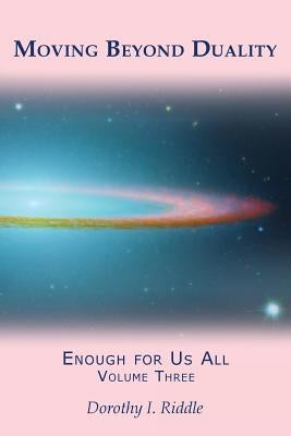 Moving Beyond Duality: Enough for Us All, Volume Three by Riddle, Dorothy I.