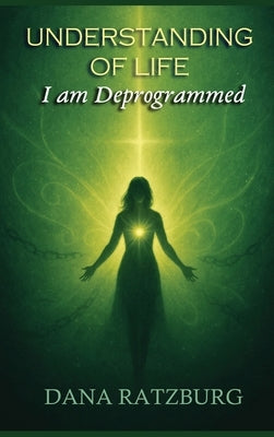 Understanding of Life: I am Deprogrammed by Ratzburg, Dana