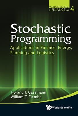 Stochastic Programming: Applications in Finance, Energy, Planning and Logistics by Gassmann, Horand I.