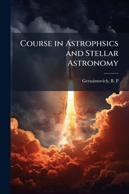 Course in Astrophsics and Stellar Astronomy: 1:4 by Gerasimovich, B. P.