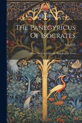 The Panegyricus Of Isocrates: From The Text Of Bremi. With English Notes by Isocrates