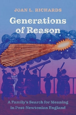 Generations of Reason: A Family's Search for Meaning in Post-Newtonian England by Richards, Joan L.