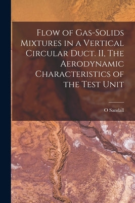 Flow of Gas-solids Mixtures in a Vertical Circular Duct. II, The Aerodynamic Characteristics of the Test Unit by Sandall, O.