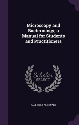 Microscopy and Bacteriology; a Manual for Students and Practitioners by Archinard, Paul Émile