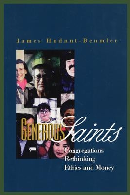 Generous Saints: Congregations Rethinking Ethics and Money by Hudnut-Beumler, James