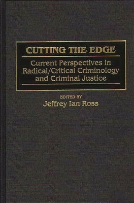 Cutting the Edge: Current Perspectives in Radical/Critical Criminology and Criminal Justice by Ph D., Jeffrey Ian Ross