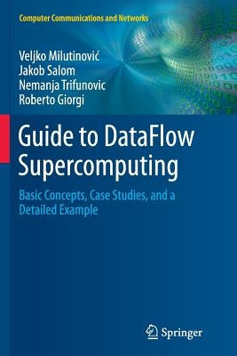 Guide to Dataflow Supercomputing: Basic Concepts, Case Studies, and a Detailed Example by Milutinovic, Veljko
