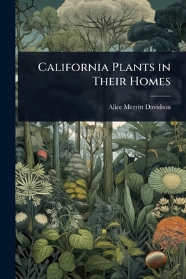 California Plants in Their Homes by Davidson, Alice Merritt