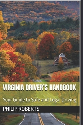 Virginia Driver's Handbook: Your Guide to Safe and Legal Driving by Roberts, Philip