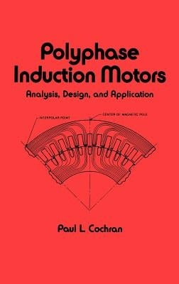 Polyphase Induction Motors, Analysis: Design, and Application by Cochran, Paul