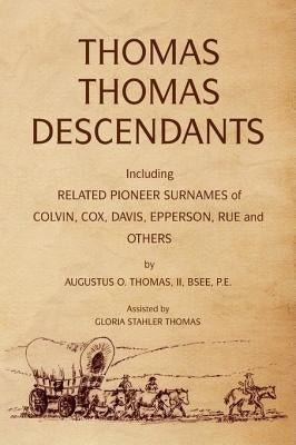 Thomas Thomas Descendants: Including Related Surnames of Colvin, Cox, Davis, Epperson, Rue and Others by Thomas, Bsee, II