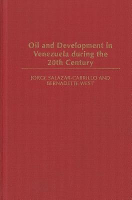 Oil and Development in Venezuela During the 20th Century by Salazar-Carrillo, Jorge