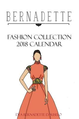 BERNADETTE Fashion Collection 2018 Calendar: Collection of styles from Bernadette Fashion Coloring Books by Suselo, Dea Bernadette D.