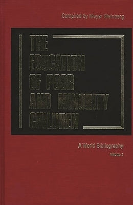 The Education of the Poor and Minority Children: A World Bibliography Vol. 1 by Weinberg, Meyer