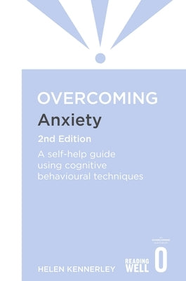 Overcoming Anxiety, 2nd Edition: A Self-Help Guide Using Cognitive Behavioural Techniques by Kennerley, Helen