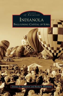 Indianola: Ballooning Capital of Iowa by Nicholson, Dennis D.