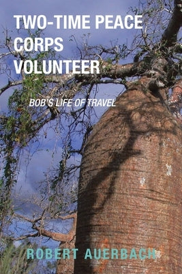 Two-Time Peace Corps Volunteer: Bob's Life of Travel by Auerbach, Robert