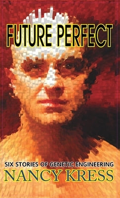 Future Perfect: Six Stories of Genetic Engineering by Kress, Nancy