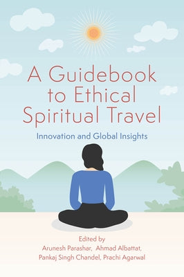 A Guidebook to Ethical Spiritual Travel: Innovation and Global Insights by Parashar, Arunesh