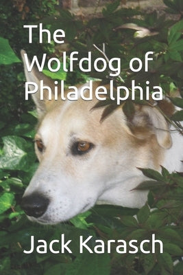The Wolfdog of Philadelphia by Karasch, Jack
