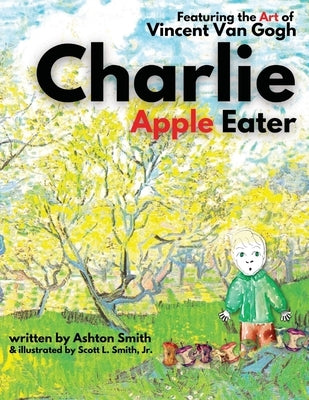 Charlie Apple Eater: Featuring the Art of Vincent Van Gogh by Smith, Scott L., Jr.