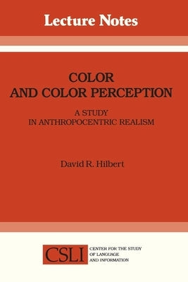 Color and Color Perception: A Study in Anthropocentric Realism by Hilbert, David R.